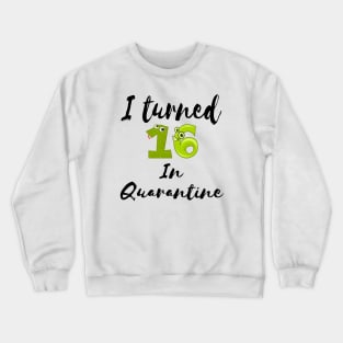 I Turned 16 In Quarantine Crewneck Sweatshirt